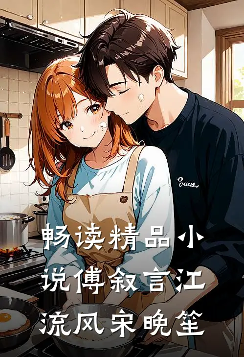 畅读精品小说傅叙言江流风宋晚笙