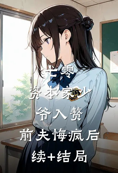 七零：资本家少爷入赘，前夫悔疯后续+结局