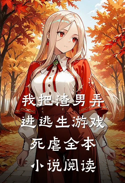 我把渣男弄进逃生游戏死虐全本小说阅读