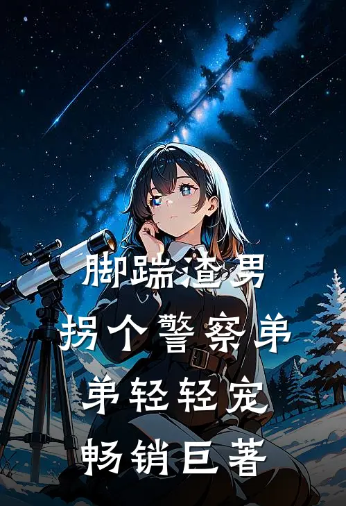 脚踹渣男，拐个警察弟弟轻轻宠畅销巨著