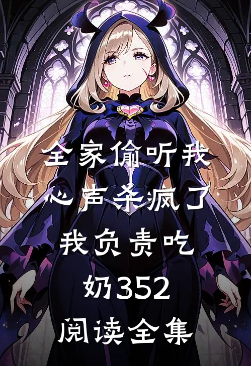 全家偷听我心声杀疯了,我负责吃奶352阅读全集