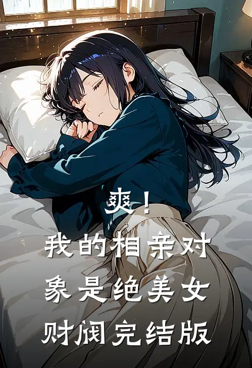 爽！我的相亲对象是绝美女财阀完结版