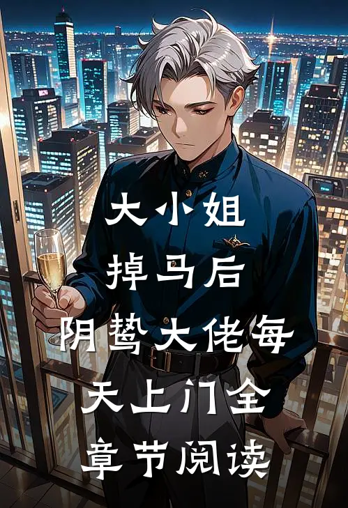 大小姐掉马后，阴鸷大佬每天上门全章节阅读