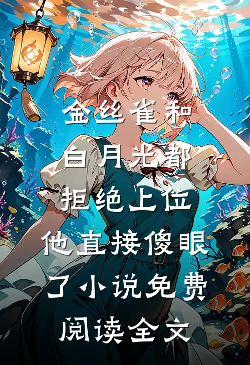 金丝雀和白月光都拒绝上位，他直接傻眼了小说免费阅读全文
