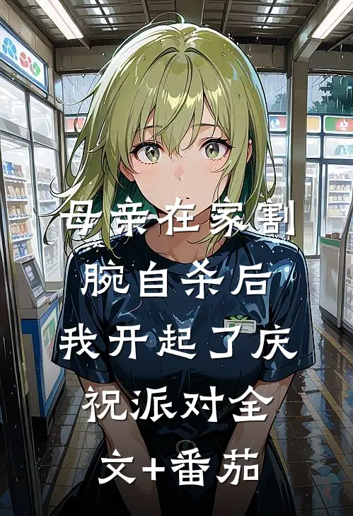 母亲在家割腕自杀后，我开起了庆祝派对全文+番茄