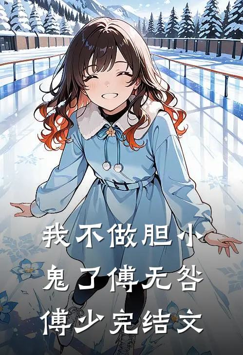 我不做胆小鬼了傅无咎傅少完结文