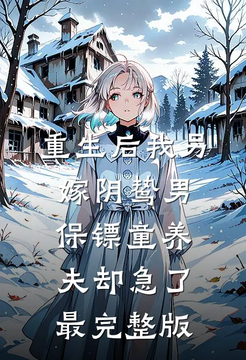 重生后我另嫁阴鸷男，保镖童养夫却急了最完整版