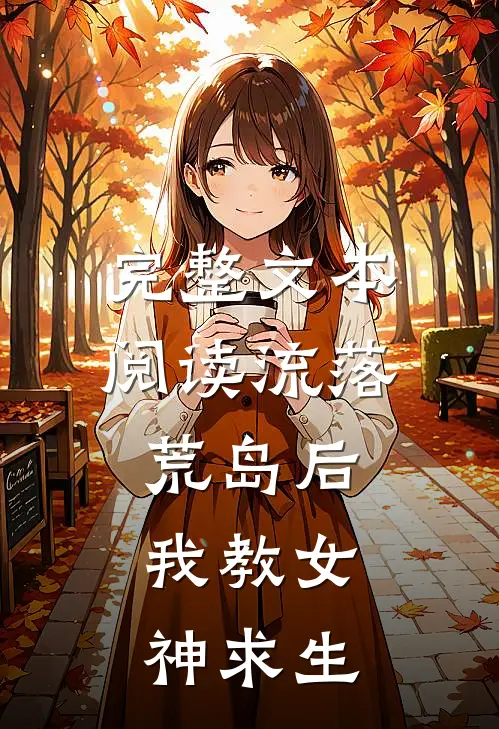 完整文本阅读流落荒岛后,我教女神求生