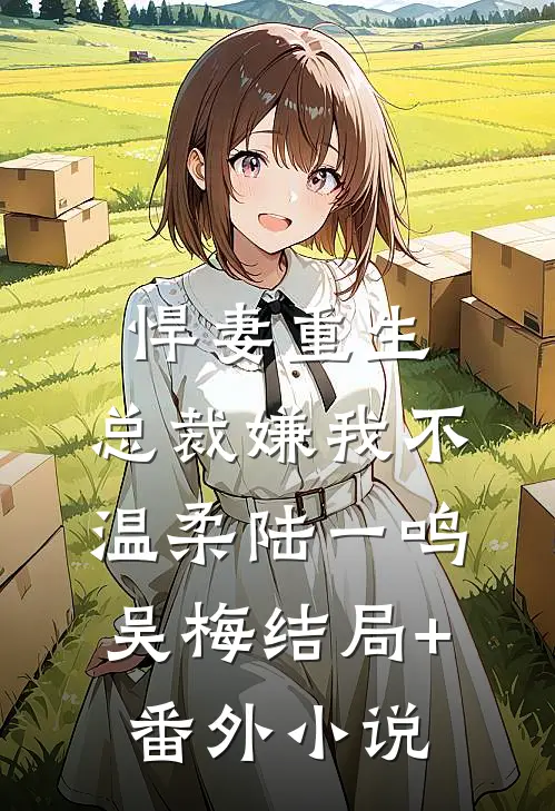 悍妻重生：总裁嫌我不温柔陆一鸣吴梅结局+番外小说
