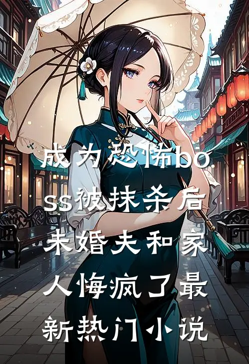 成为恐怖boss被抹杀后，未婚夫和家人悔疯了最新热门小说