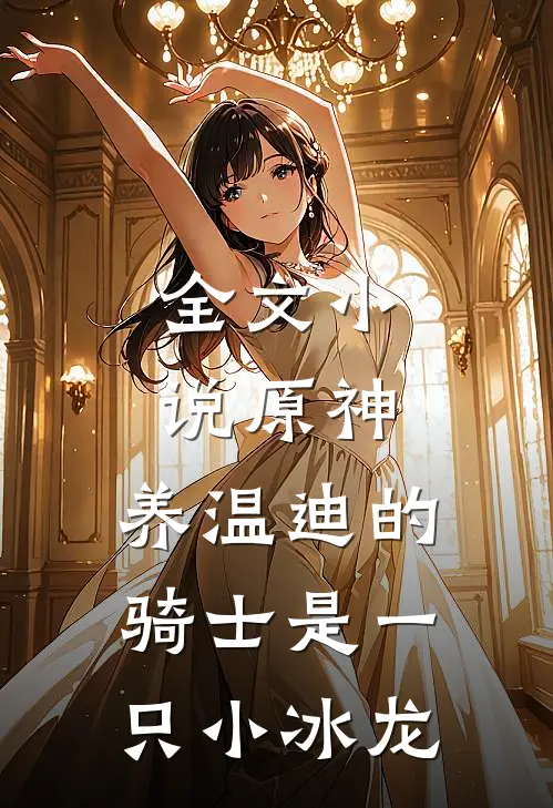 全文小说原神：养温迪的骑士是一只小冰龙