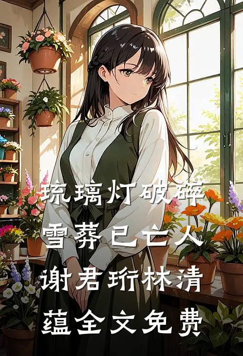 琉璃灯破碎，雪葬已亡人谢君珩林清蕴全文免费