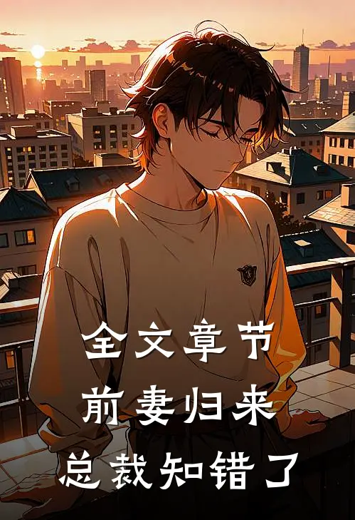 全文章节前妻归来：总裁知错了