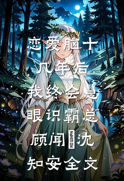 恋爱脑十几年后，我终会慧眼识霸总顾闻璟沈知安全文