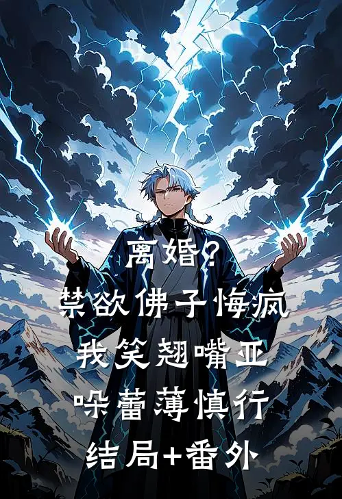 离婚？禁欲佛子悔疯，我笑翘嘴亚哚蕾薄慎行结局+番外