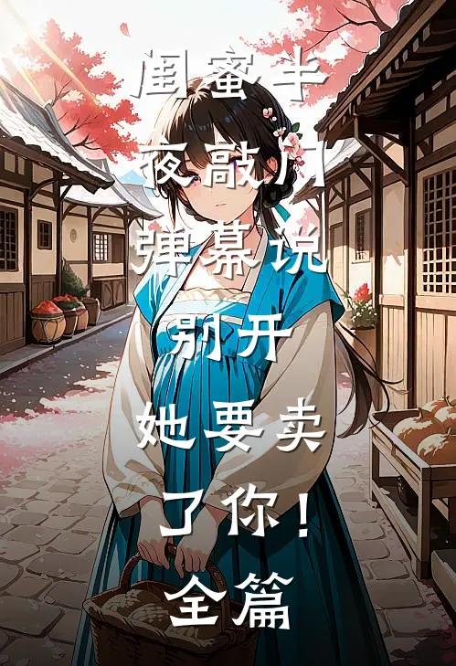 闺蜜半夜敲门，弹幕说：别开，她要卖了你！全篇