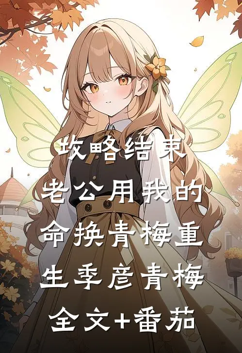 攻略结束，老公用我的命换青梅重生季彦青梅全文+番茄