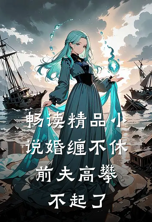畅读精品小说婚缠不休：前夫高攀不起了