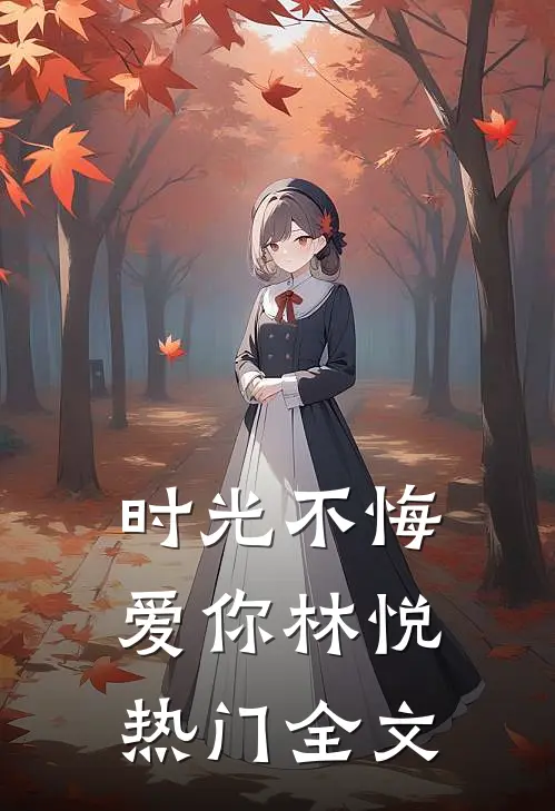 时光不悔爱你林悦热门全文