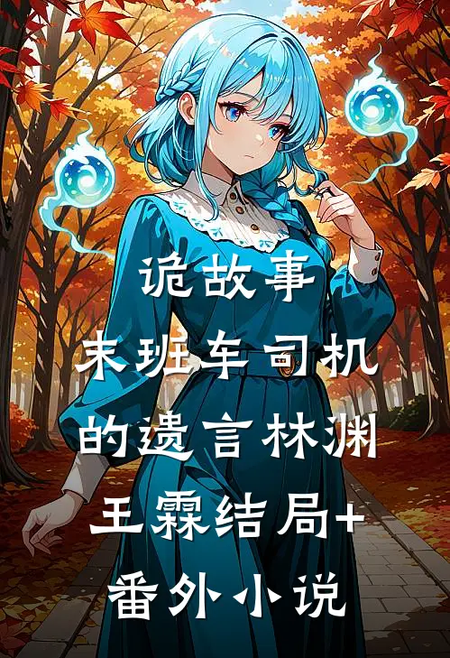 诡故事：末班车司机的遗言林渊王霖结局+番外小说