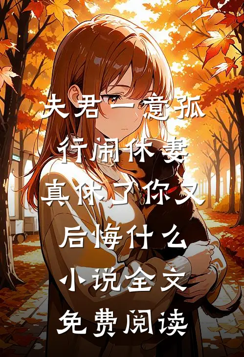夫君一意孤行闹休妻，真休了你又后悔什么小说全文免费阅读