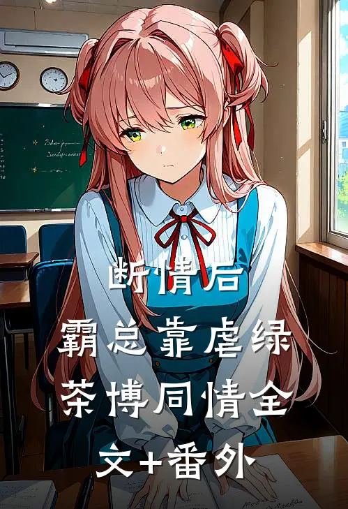 断情后，霸总靠虐绿茶博同情全文+番外