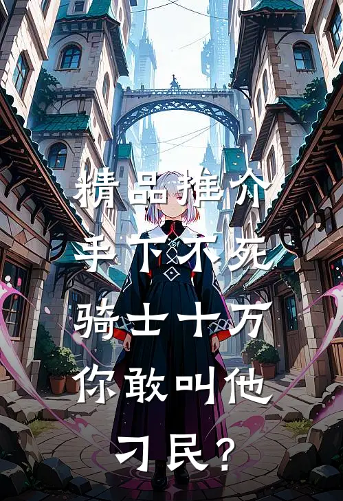 精品推介手下不死骑士十万，你敢叫他刁民？