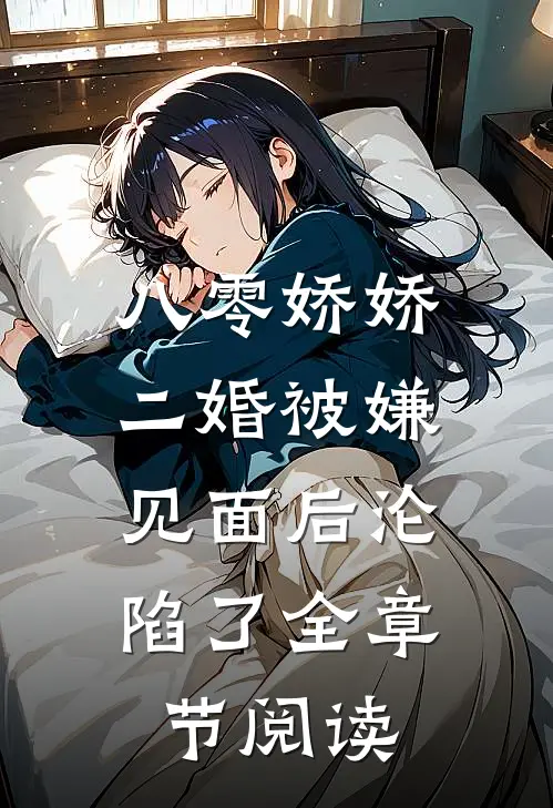 八零娇娇二婚被嫌，见面后沦陷了全章节阅读