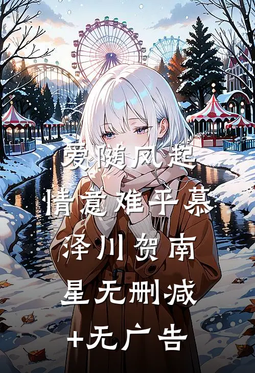 爱随风起，情意难平慕泽川贺南星无删减+无广告