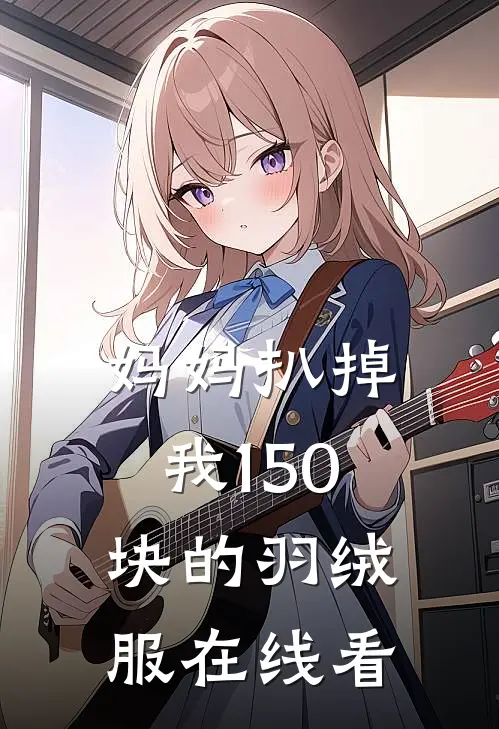 妈妈扒掉我150块的羽绒服在线看