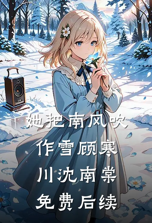 她把南风吹作雪顾寒川沈南棠免费后续