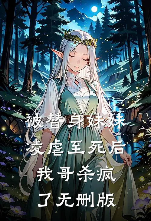 被替身妹妹凌虐至死后，我哥杀疯了无删版