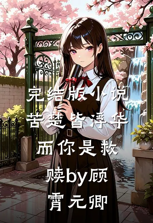 完结版小说苦楚皆浮华，而你是救赎by顾霄元卿