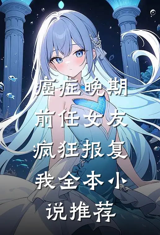 癌症晚期，前任女友疯狂报复我全本小说推荐