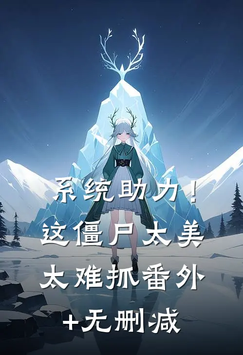 系统助力！这僵尸太美太难抓番外+无删减