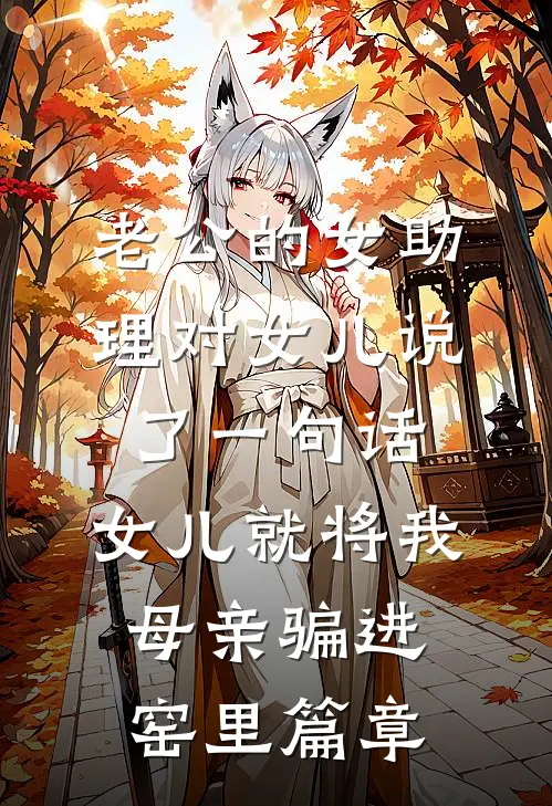 老公的女助理对女儿说了一句话，女儿就将我母亲骗进窑里篇章