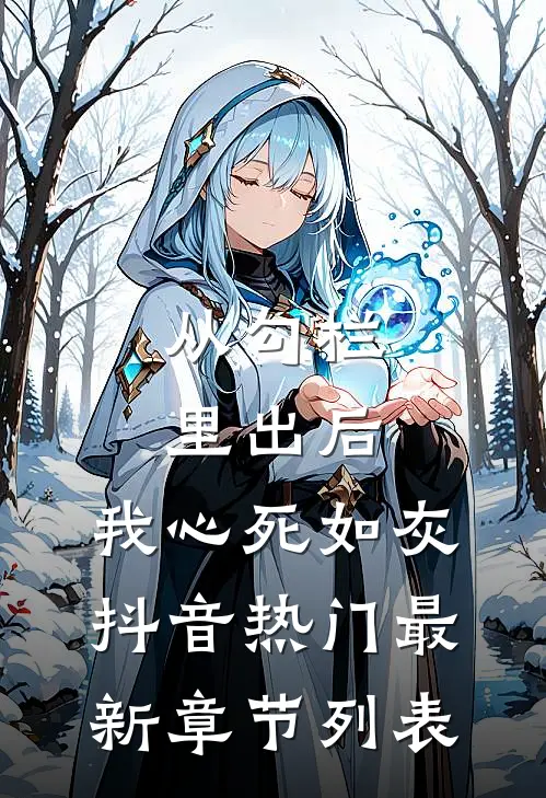 从勾栏里出后，我心死如灰抖音热门最新章节列表