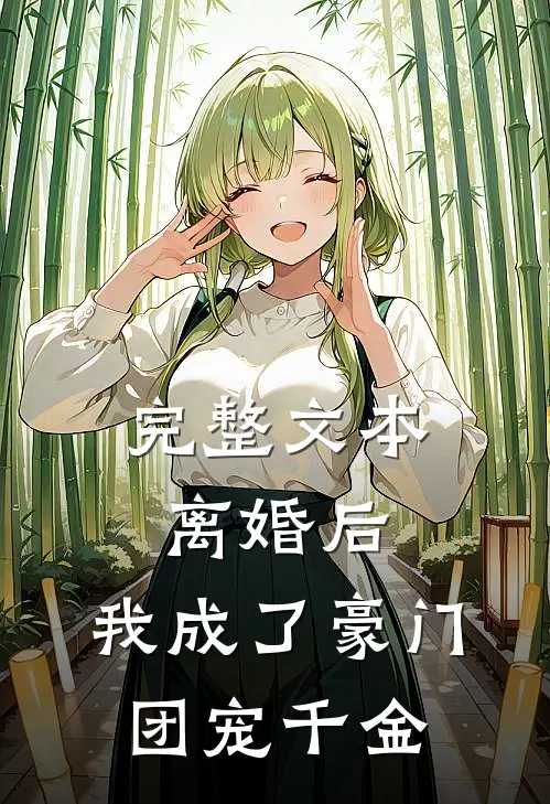 完整文本离婚后，我成了豪门团宠千金