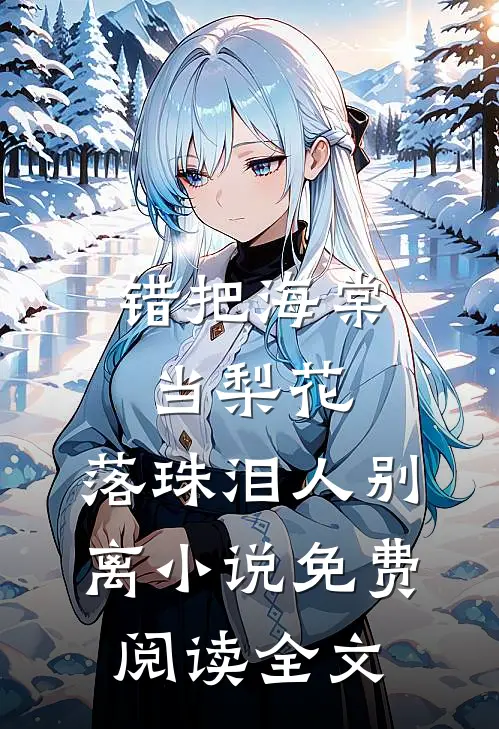错把海棠当梨花，落珠泪人别离小说免费阅读全文