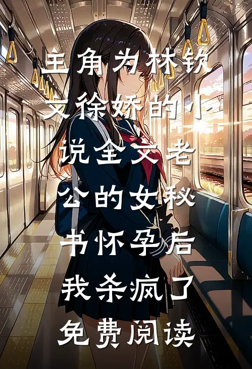 主角为林钦文徐娇的小说全文老公的女秘书怀孕后，我杀疯了免费阅读