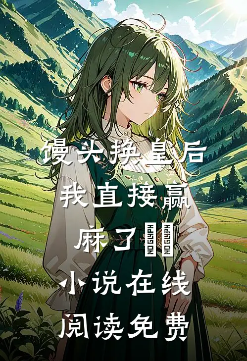 馒头换皇后，我直接赢麻了​​小说在线阅读免费