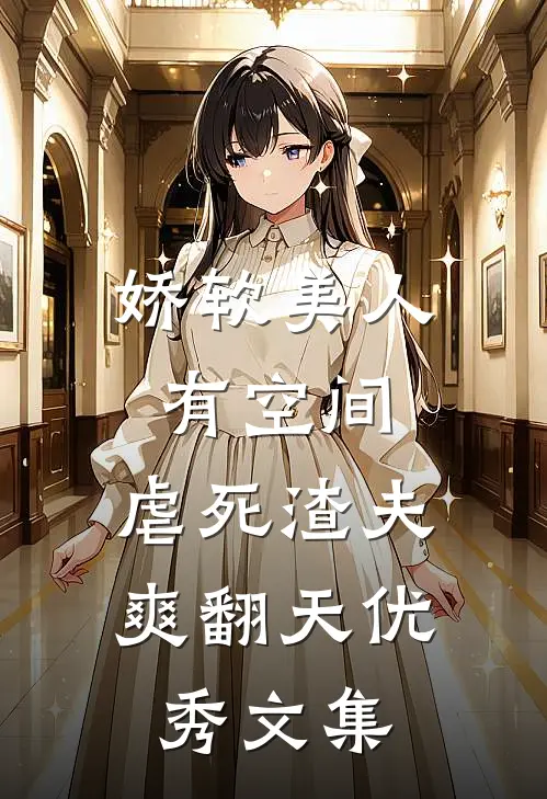 娇软美人有空间，虐死渣夫爽翻天优秀文集
