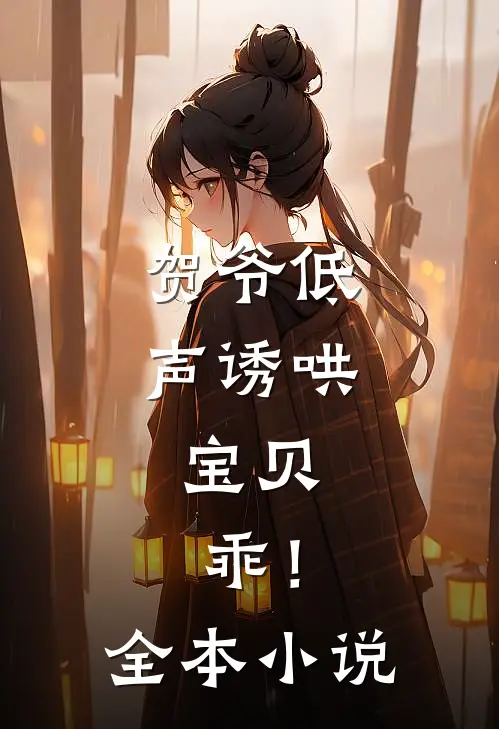贺爷低声诱哄：宝贝，乖！全本小说