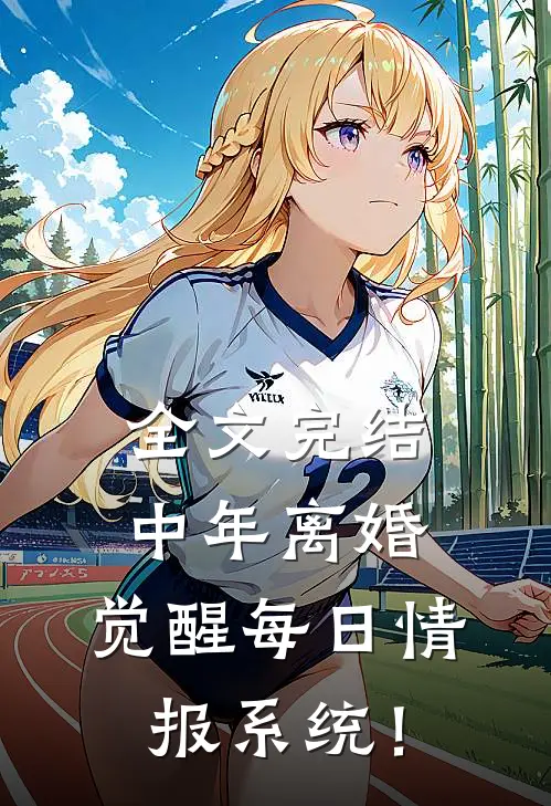 全文完结中年离婚，觉醒每日情报系统！