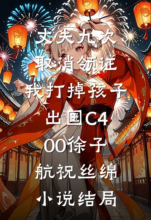 丈夫九次取消领证，我打掉孩子出国C400徐子航祝丝绵小说结局