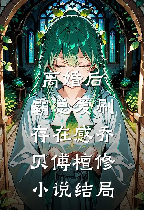 离婚后，霸总爱刷存在感乔贝傅檀修小说结局