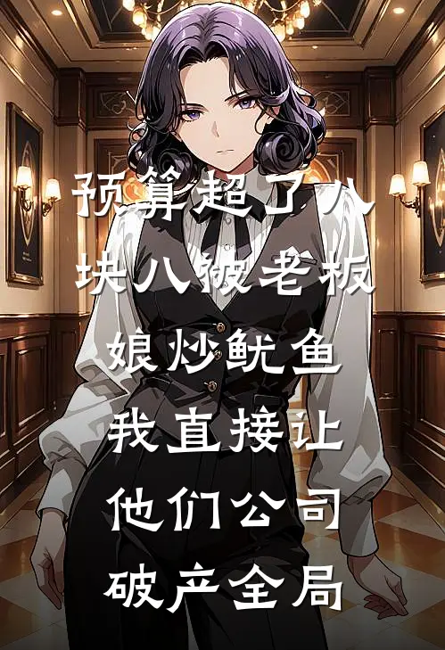 预算超了八块八被老板娘炒鱿鱼，我直接让他们公司破产全局