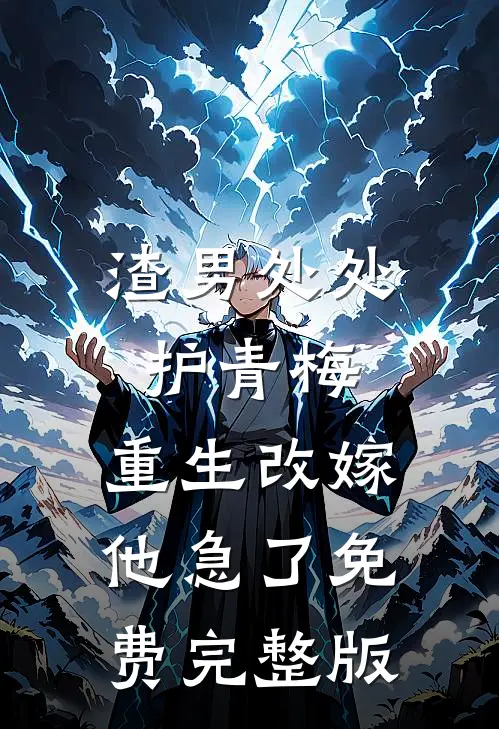 渣男处处护青梅，重生改嫁他急了免费完整版