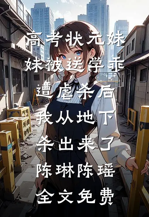 高考状元妹妹被送学乖遭虐杀后，我从地下杀出来了陈琳陈瑶全文免费