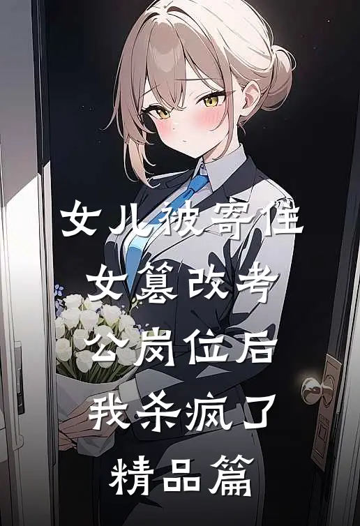 女儿被寄住女篡改考公岗位后，我杀疯了精品篇